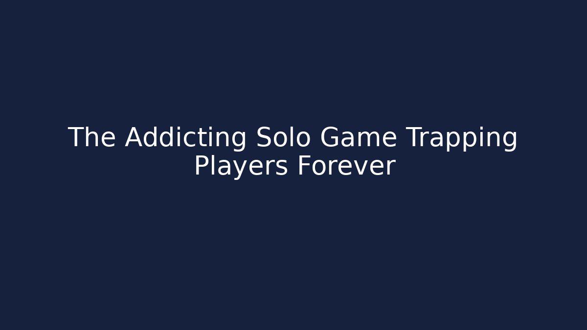 The Addicting Solo Game Trapping Players Forever