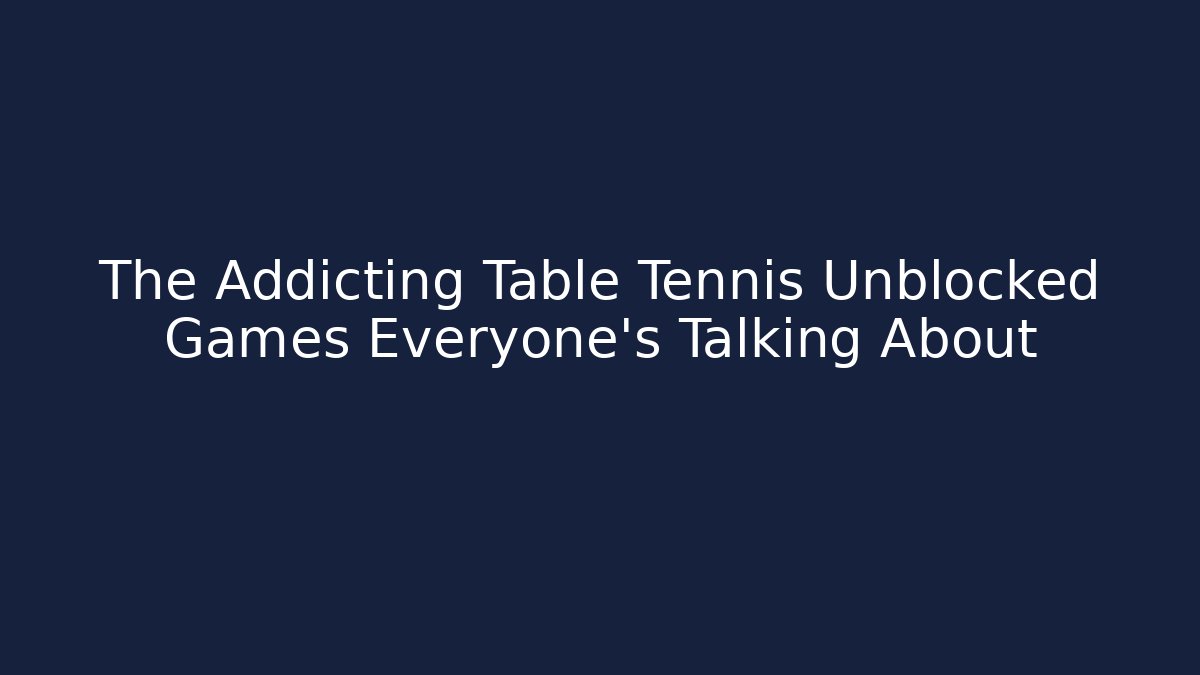 The Addicting Table Tennis Unblocked Games Everyone's Talking About