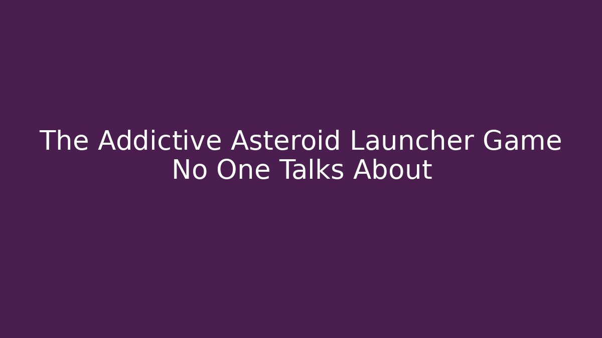 The Addictive Asteroid Launcher Game No One Talks About - Felix Cat Insurance