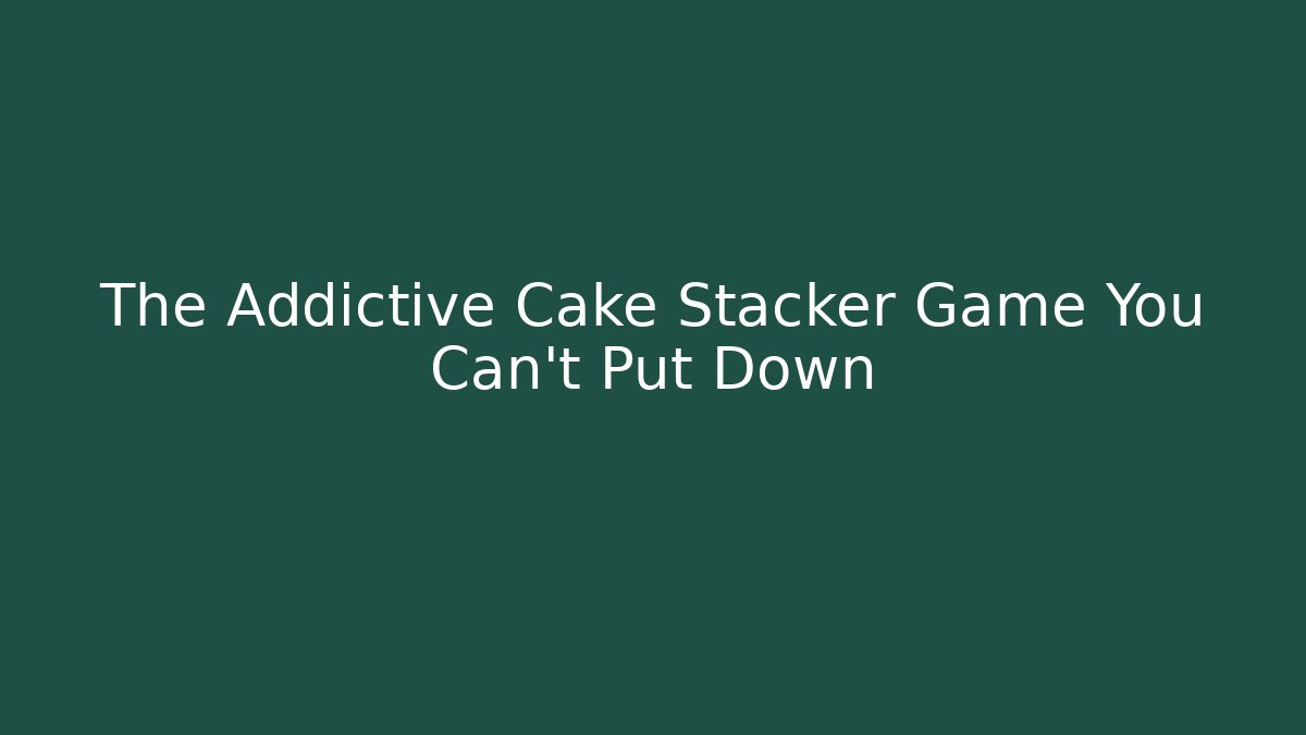 The Addictive Cake Stacker Game You Can't Put Down