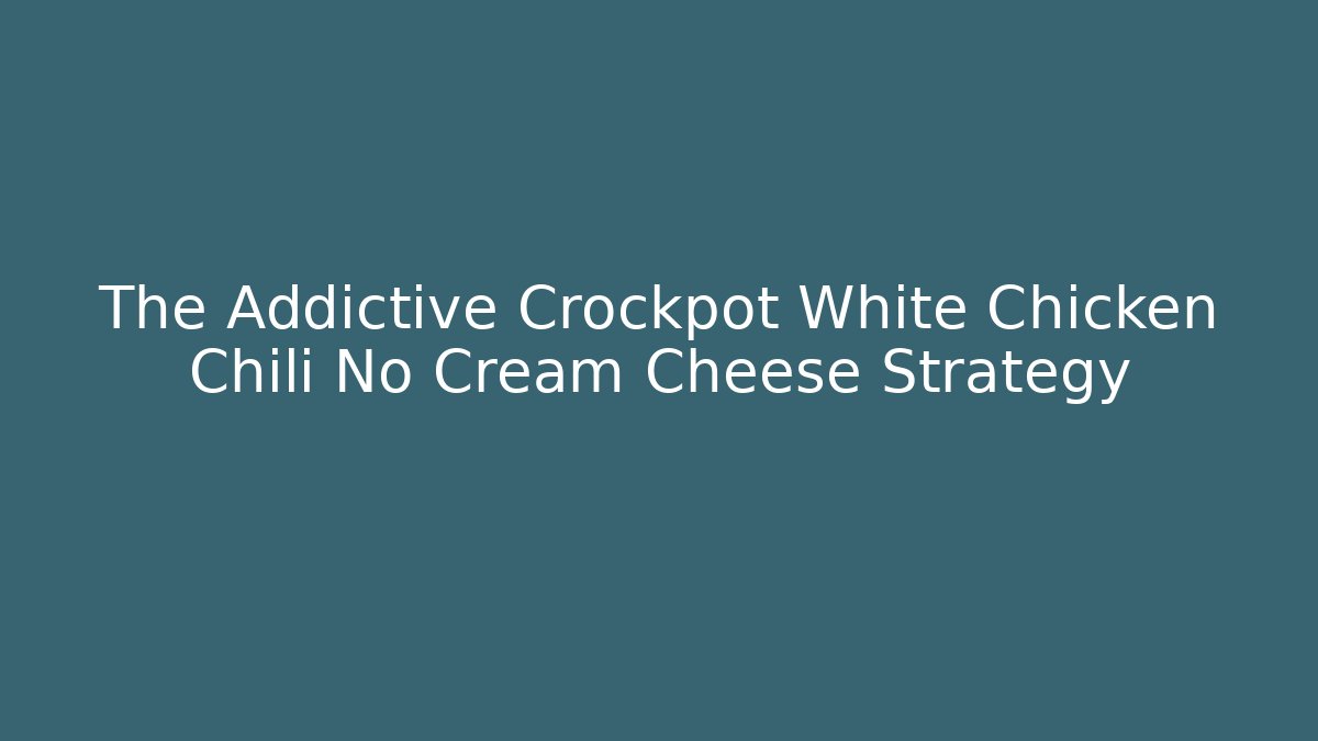 The Addictive Crockpot White Chicken Chili No Cream Cheese Strategy