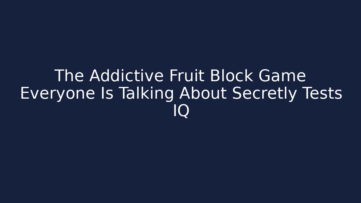 The Addictive Fruit Block Game Everyone Is Talking About Secretly Tests IQ