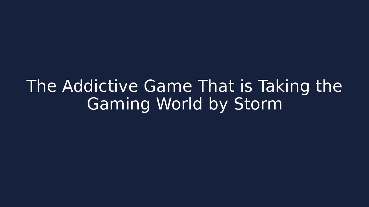 The Addictive Game That is Taking the Gaming World by Storm