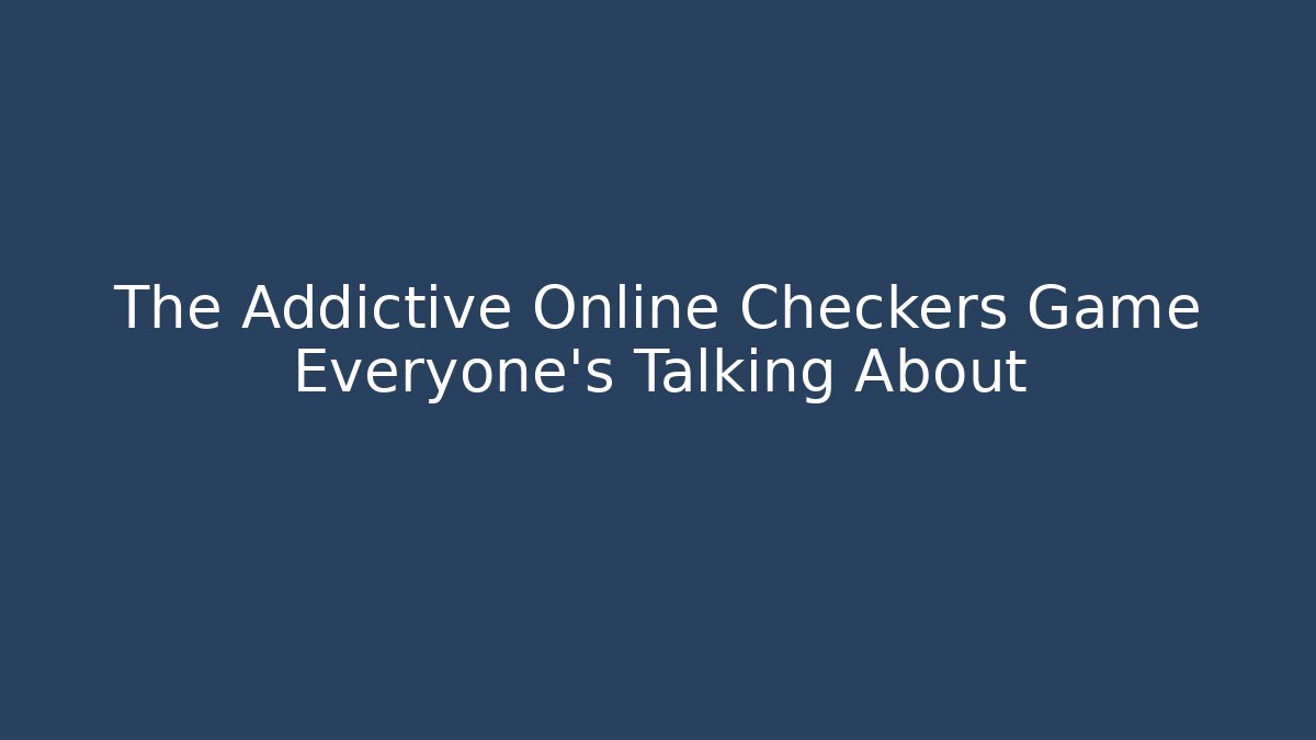 The Addictive Online Checkers Game Everyone's Talking About