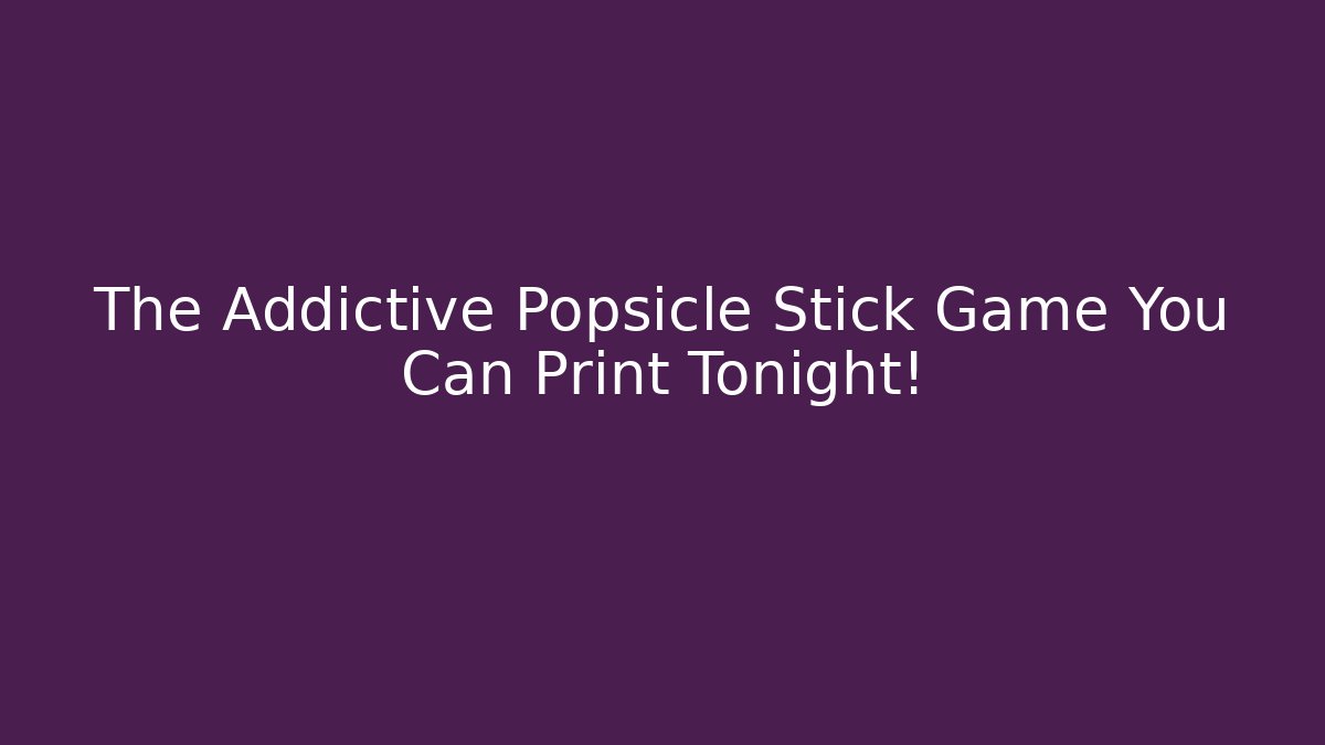 The Addictive Popsicle Stick Game You Can Print Tonight!