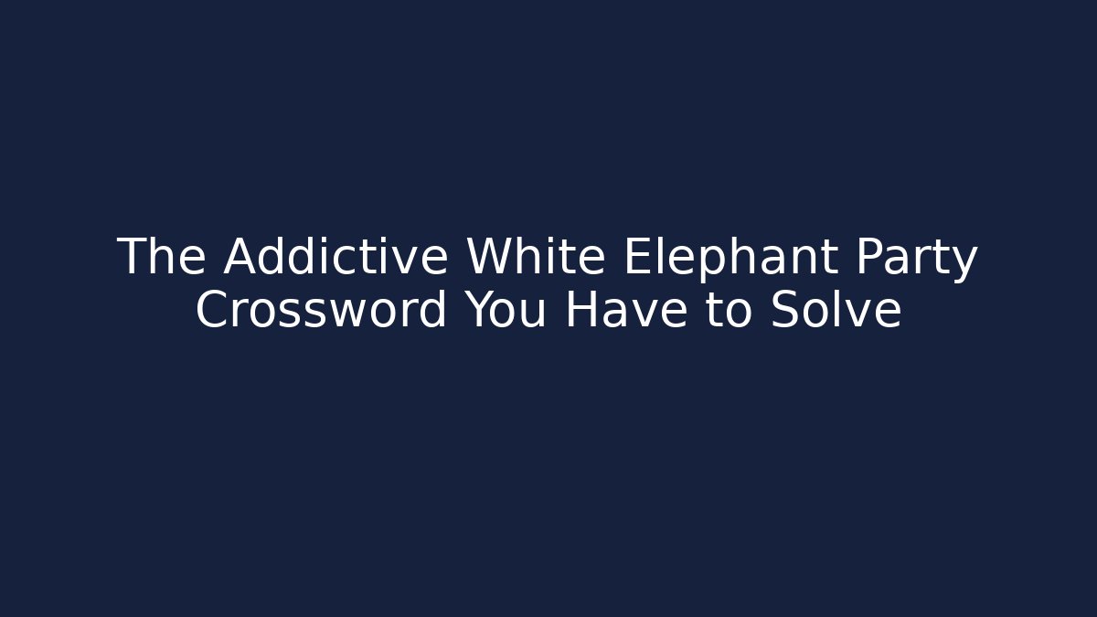 The Addictive White Elephant Party Crossword You Have to Solve