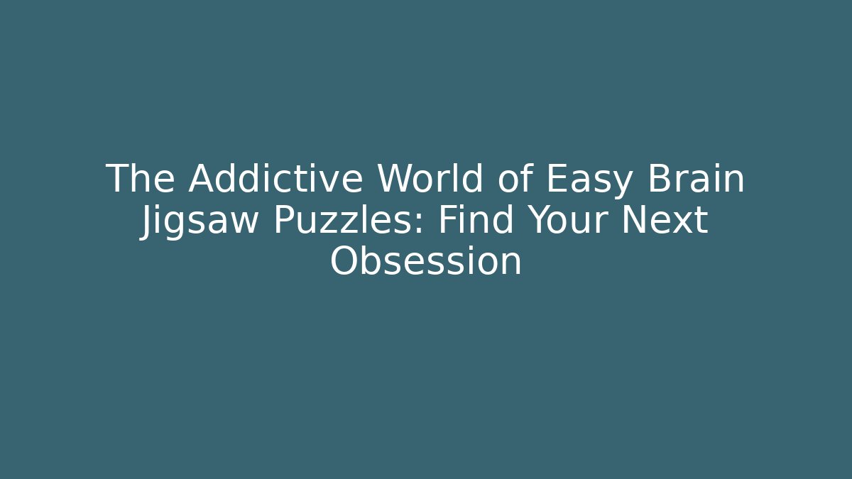 The Addictive World of Easy Brain Jigsaw Puzzles: Find Your Next Obsession