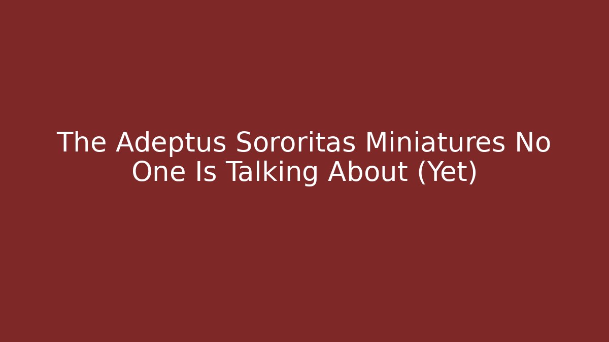 The Adeptus Sororitas Miniatures No One Is Talking About (Yet)