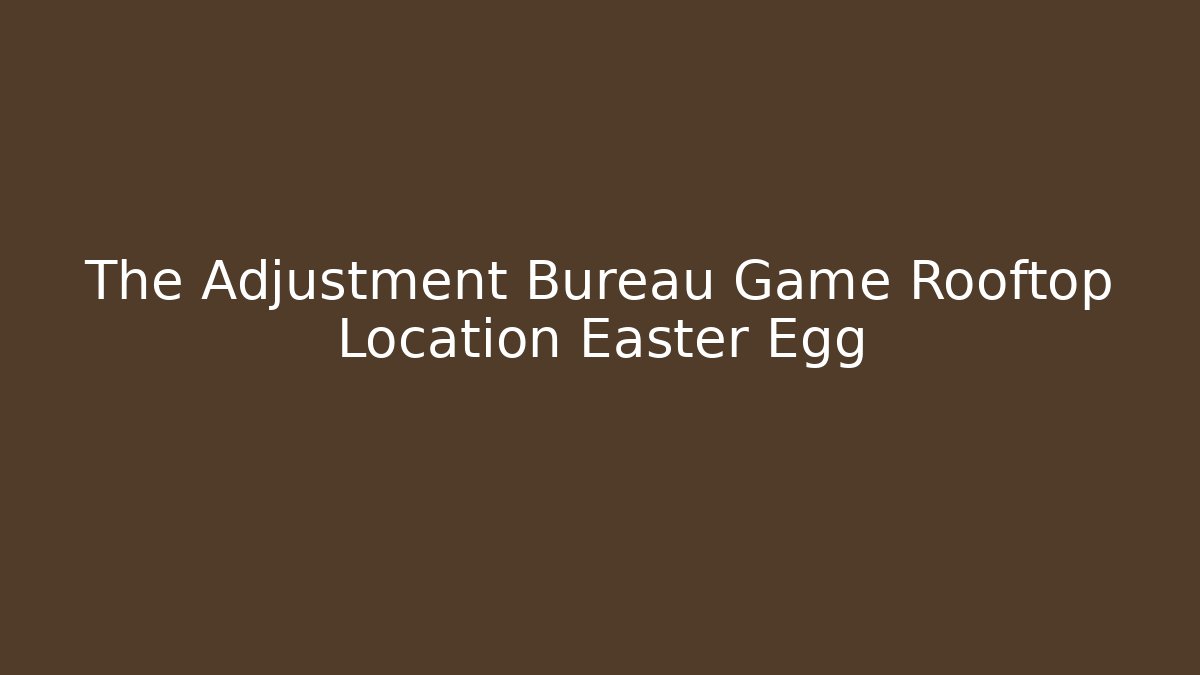 The Adjustment Bureau Game Rooftop Location Easter Egg