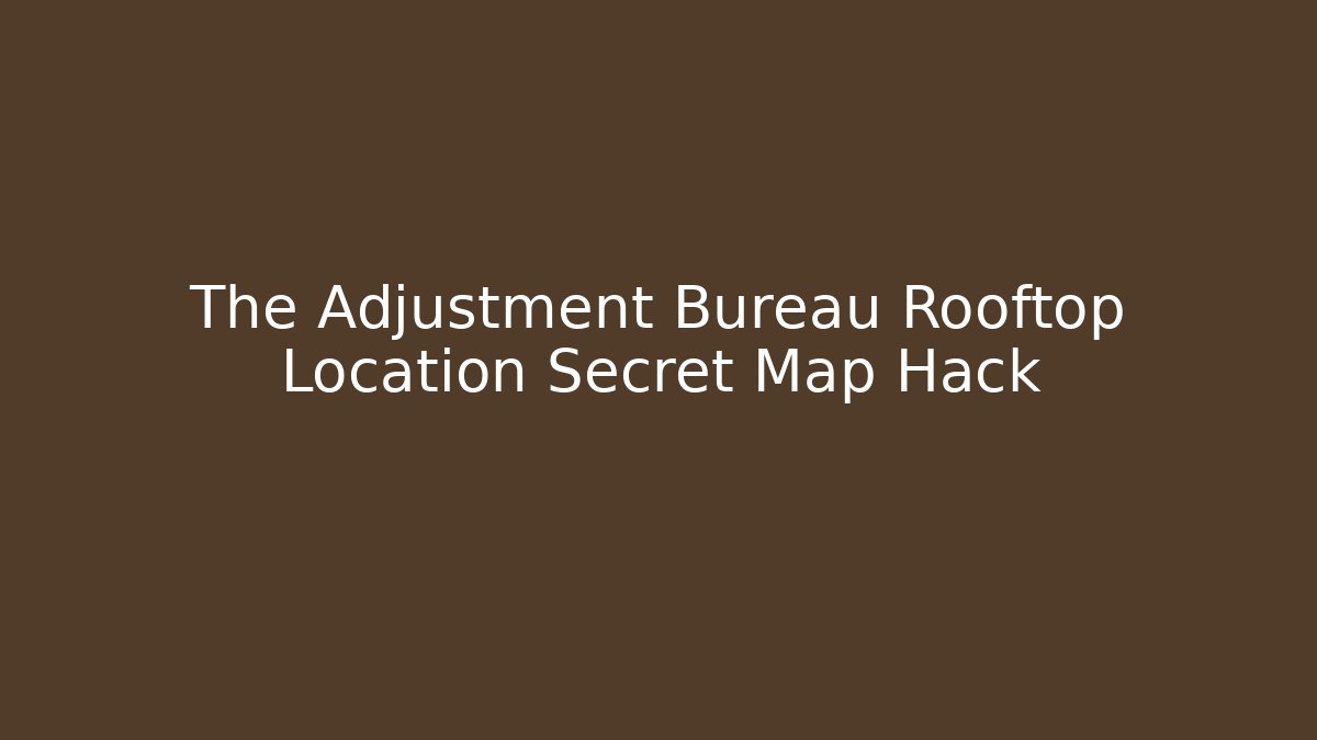 The Adjustment Bureau Rooftop Location Secret Map Hack