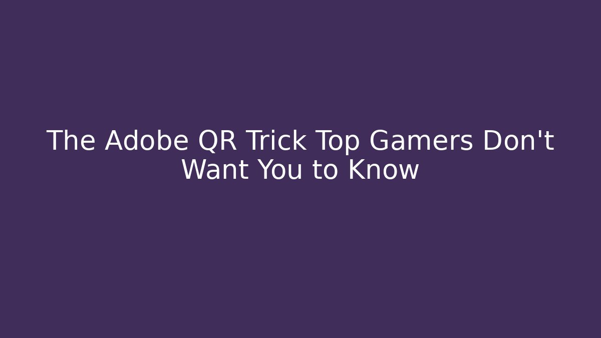 The Adobe QR Trick Top Gamers Don’t Want You to Know