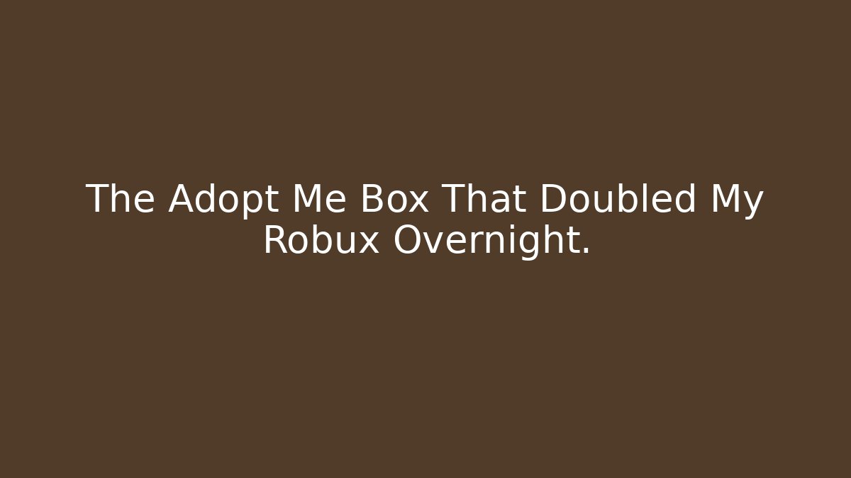 The Adopt Me Box That Doubled My Robux Overnight.
