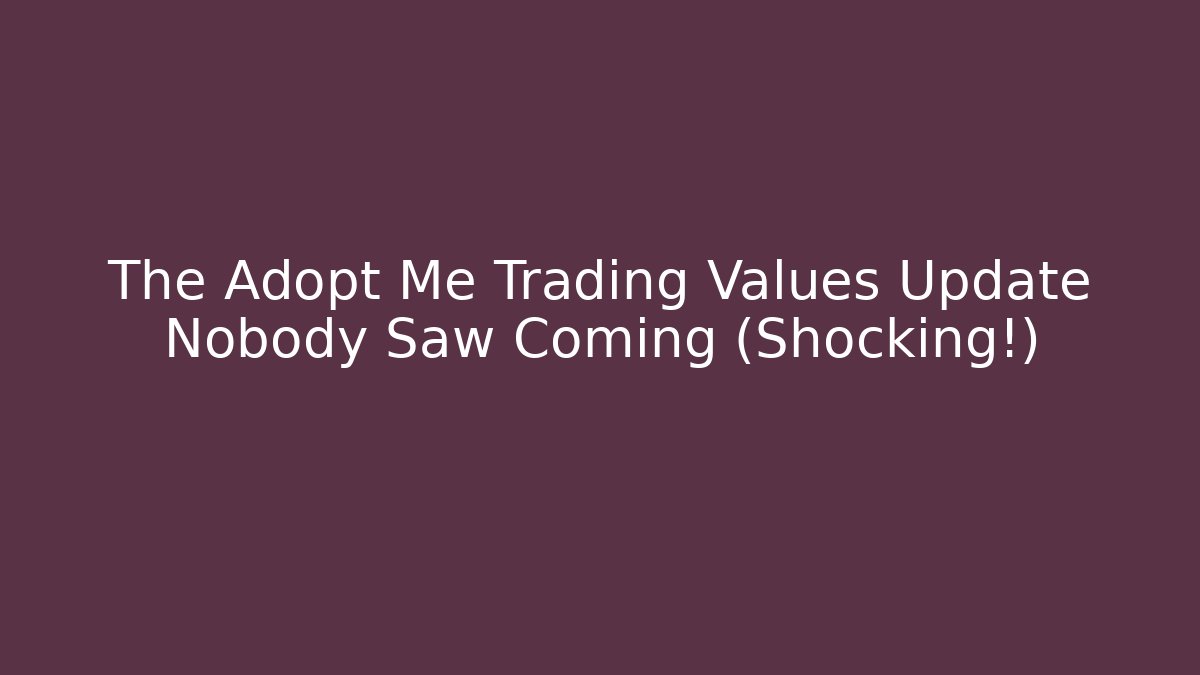 The Adopt Me Trading Values Update Nobody Saw Coming (Shocking!)