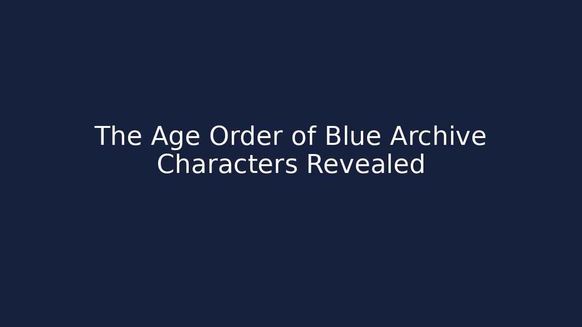 The Age Order of Blue Archive Characters Revealed