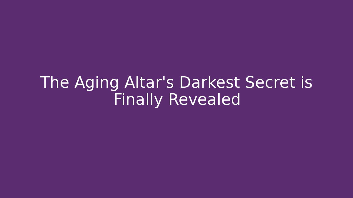 The Aging Altar's Darkest Secret is Finally Revealed