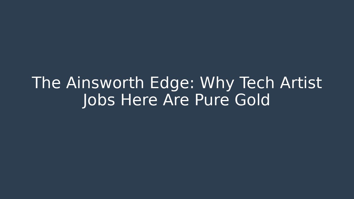 The Ainsworth Edge: Why Tech Artist Jobs Here Are Pure Gold