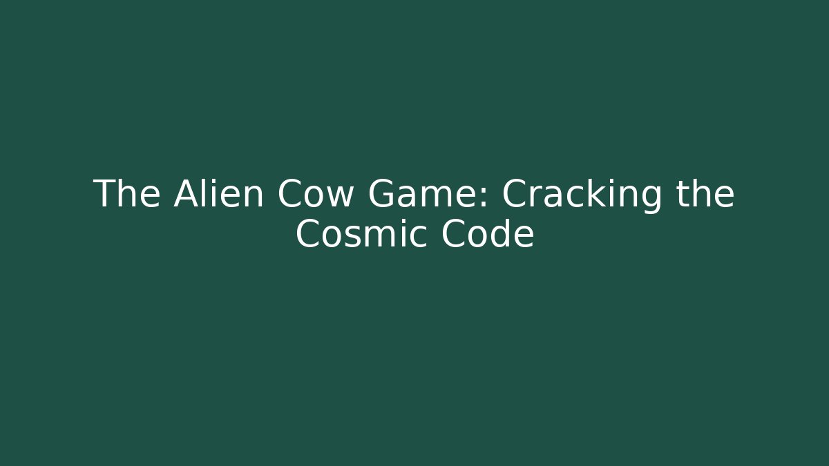 The Alien Cow Game: Cracking the Cosmic Code