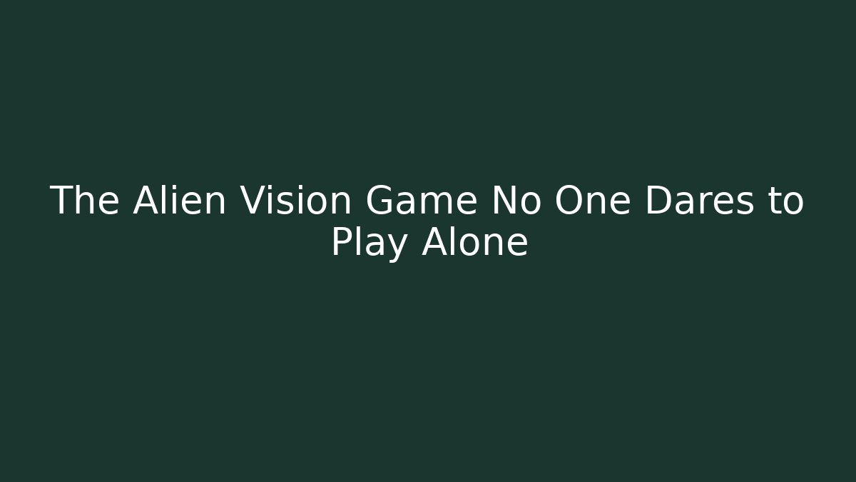 The Alien Vision Game No One Dares to Play Alone - Felix Cat Insurance