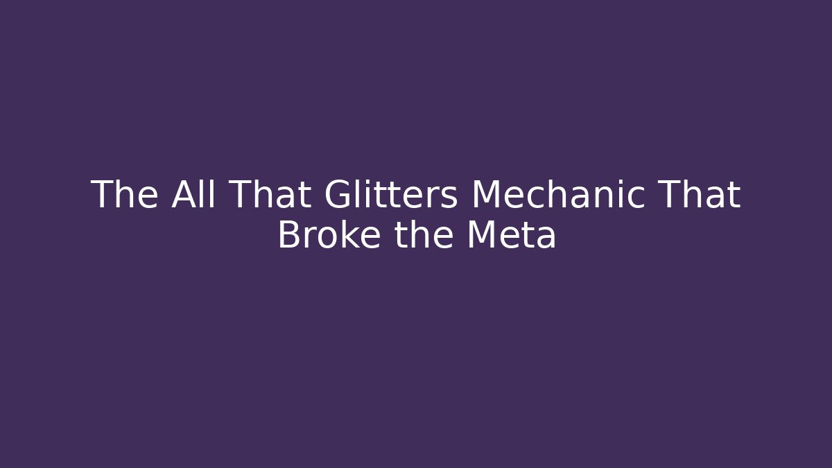 The All That Glitters Mechanic That Broke the Meta