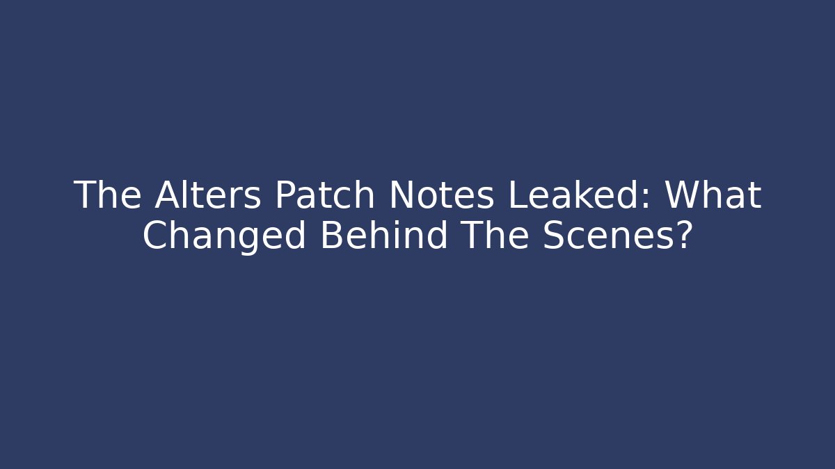 The Alters Patch Notes Leaked: What Changed Behind The Scenes?
