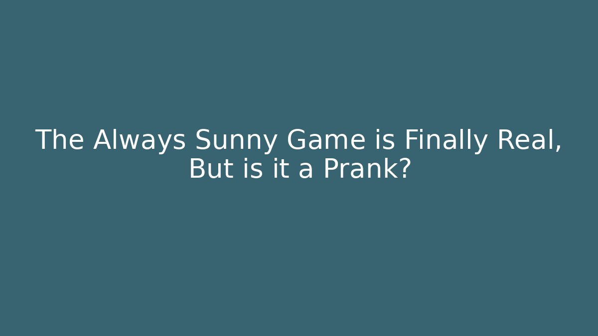 The Always Sunny Game is Finally Real, But is it a Prank?