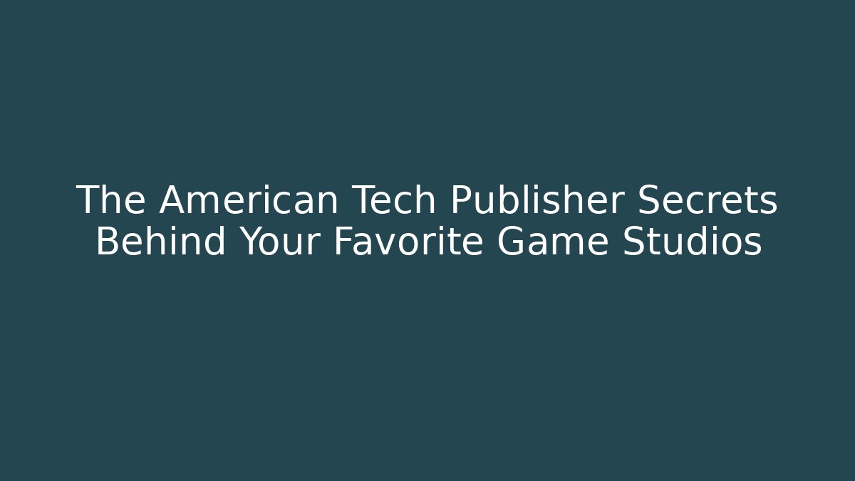 The American Tech Publisher Secrets Behind Your Favorite Game Studios - Felix Cat Insurance