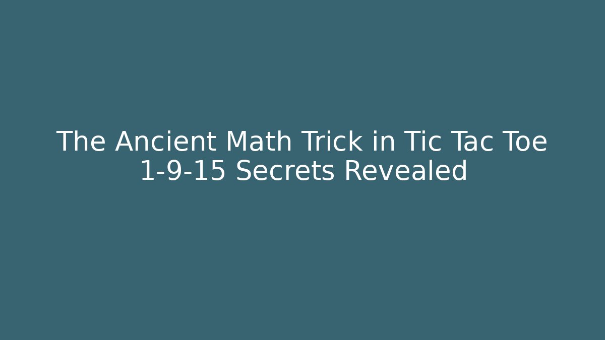 The Ancient Math Trick in Tic Tac Toe 1-9-15 Secrets Revealed
