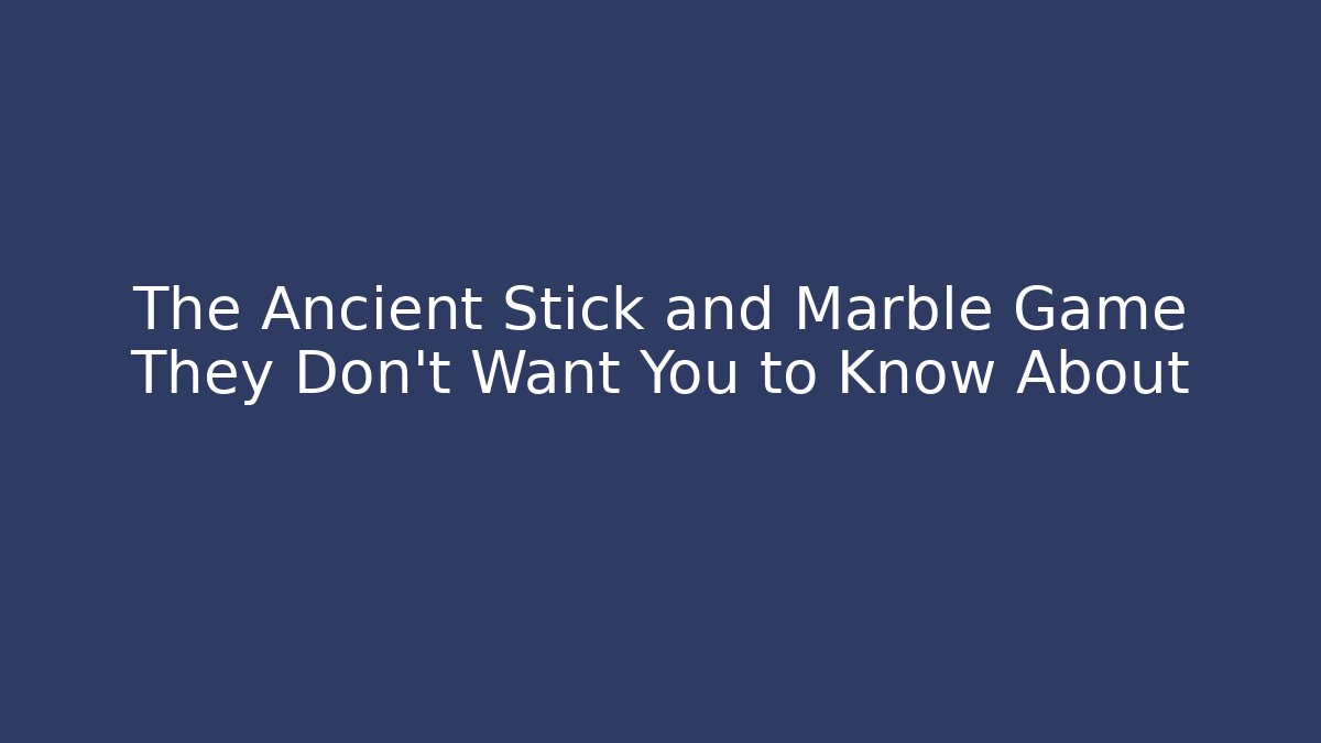 The Ancient Stick and Marble Game They Don't Want You to Know About