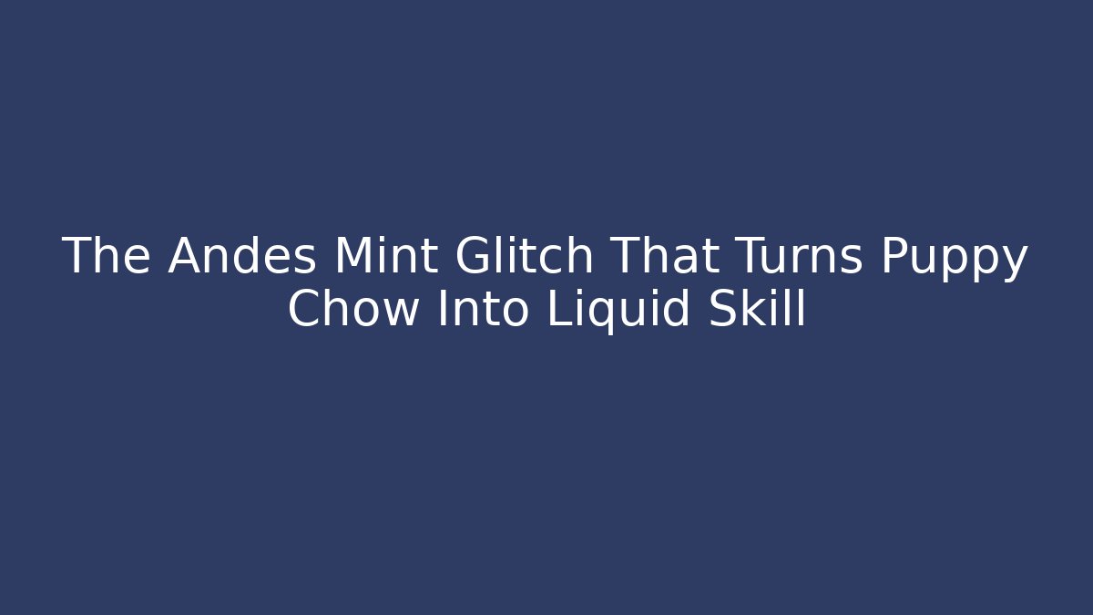The Andes Mint Glitch That Turns Puppy Chow Into Liquid Skill