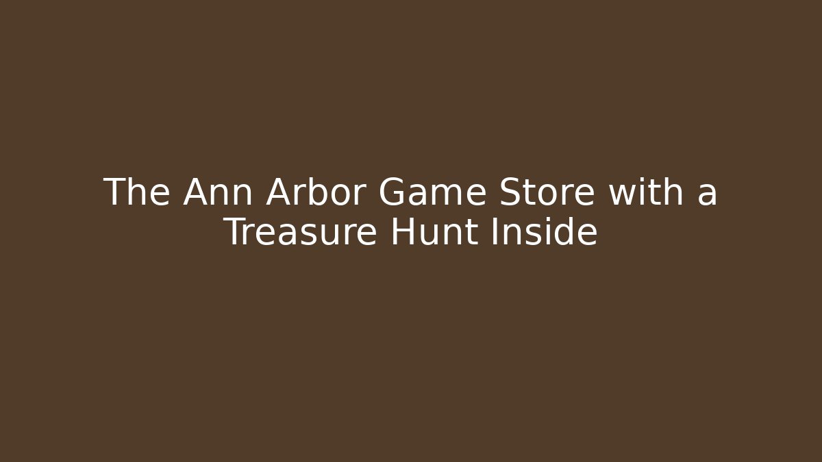 The Ann Arbor Game Store with a Treasure Hunt Inside