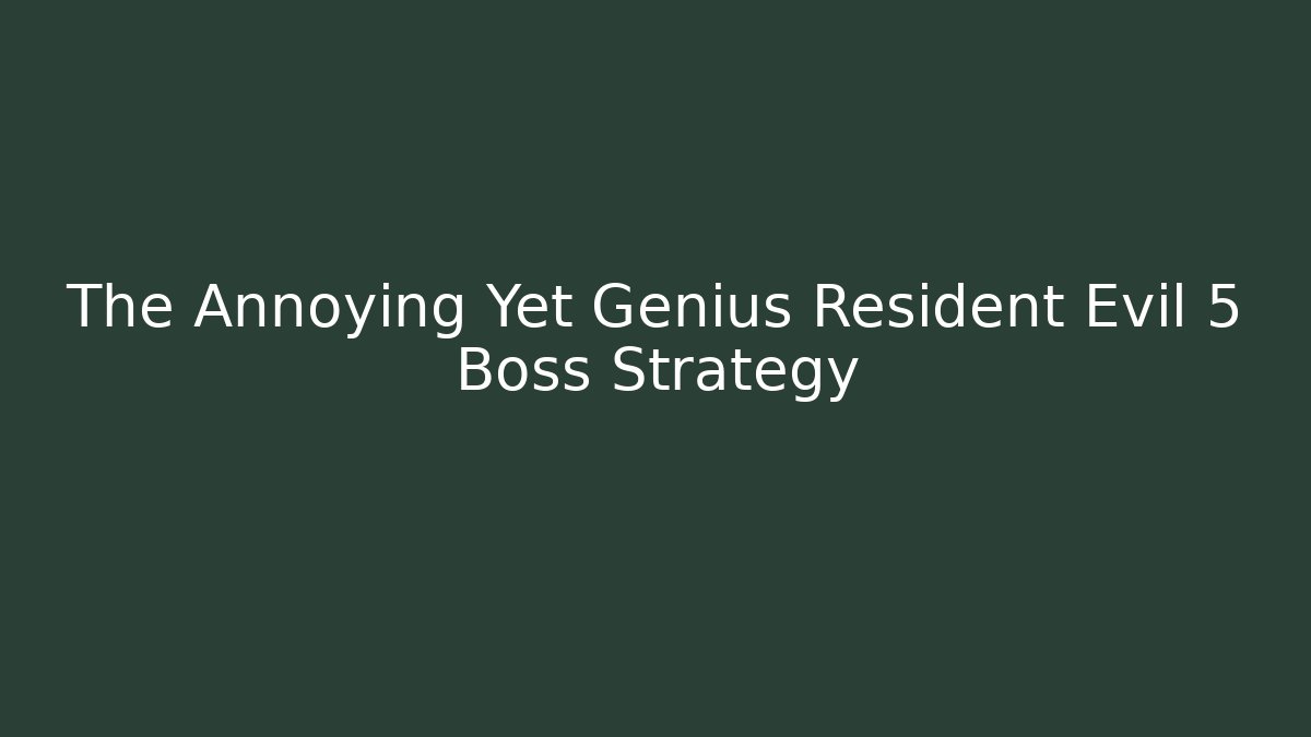 The Annoying Yet Genius Resident Evil 5 Boss Strategy