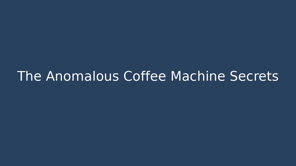 The Anomalous Coffee Machine Secrets