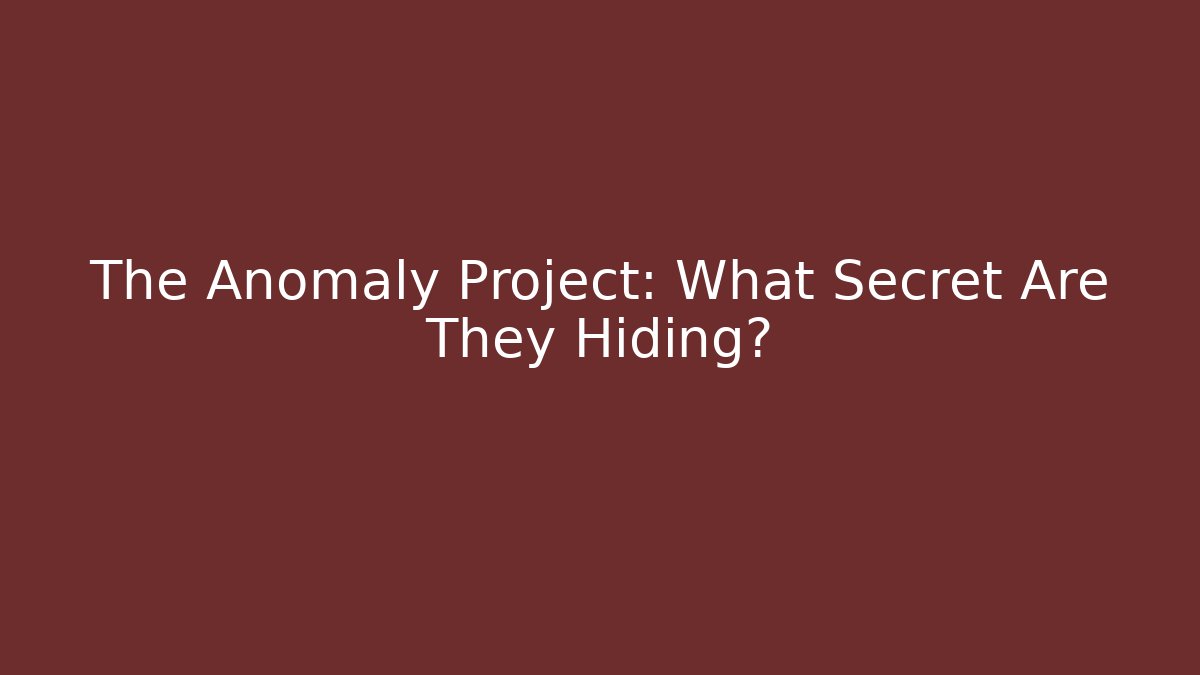 The Anomaly Project: What Secret Are They Hiding?