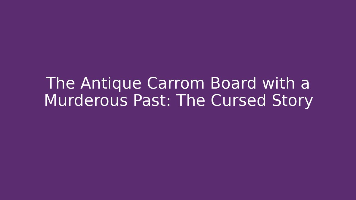 The Antique Carrom Board with a Murderous Past: The Cursed Story