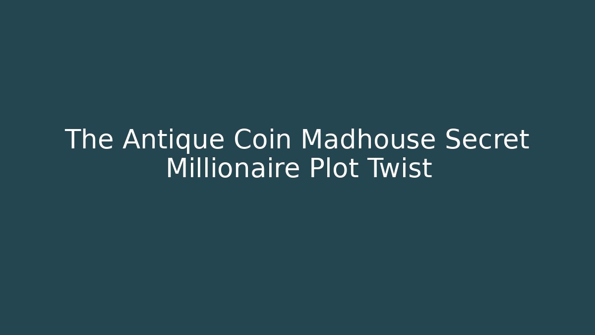 The Antique Coin Madhouse Secret Millionaire Plot Twist - Felix Cat Insurance