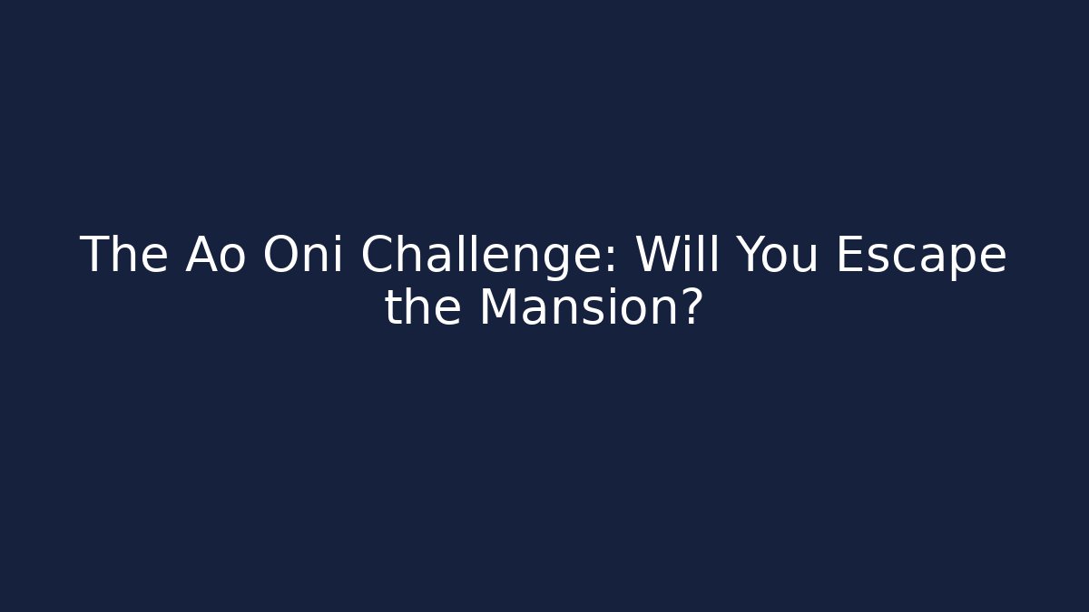 The Ao Oni Challenge: Will You Escape the Mansion?