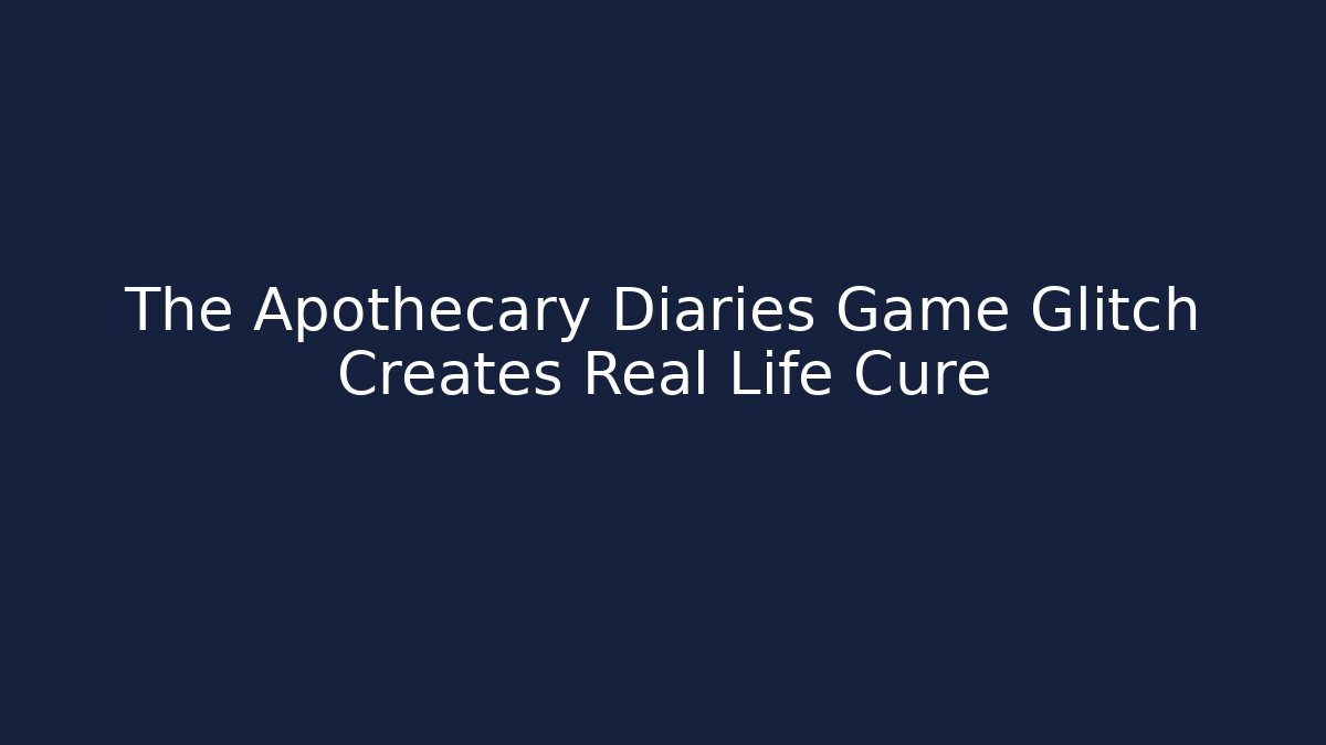 The Apothecary Diaries Game Glitch Creates Real Life Cure