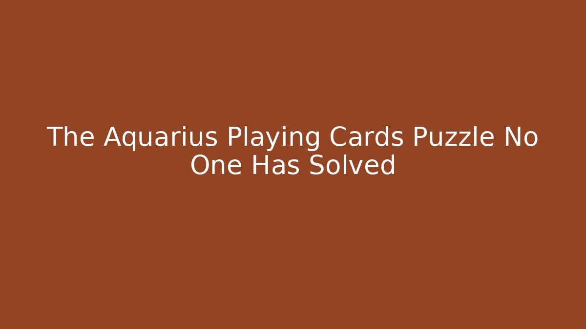 The Aquarius Playing Cards Puzzle No One Has Solved