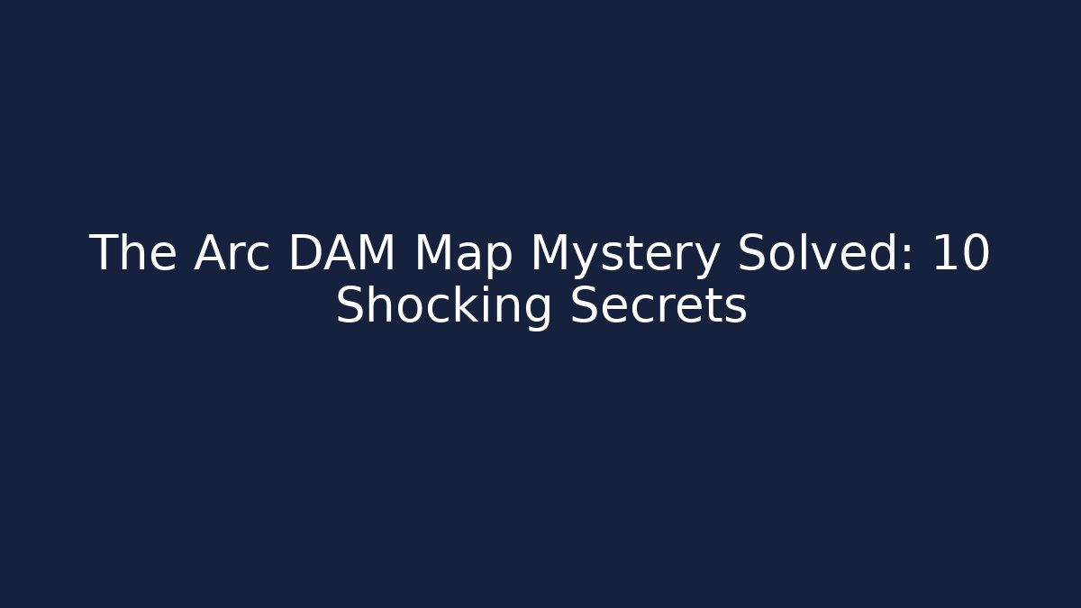The Arc DAM Map Mystery Solved: 10 Shocking Secrets - Felix Cat Insurance