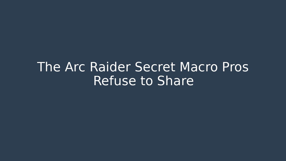 The Arc Raider Secret Macro Pros Refuse to Share