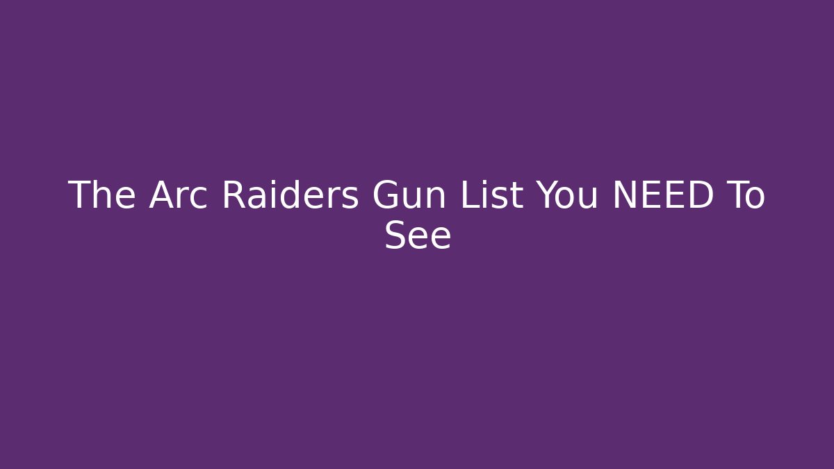 The Arc Raiders Gun List You NEED To See