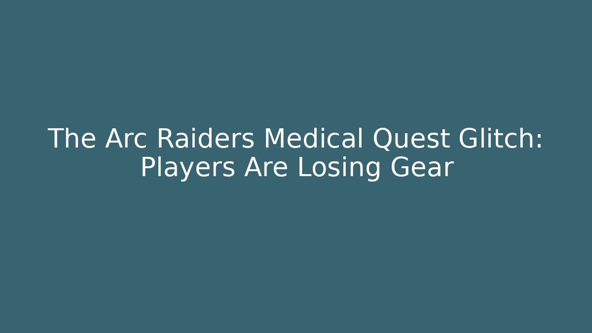 The Arc Raiders Medical Quest Glitch: Players Are Losing Gear