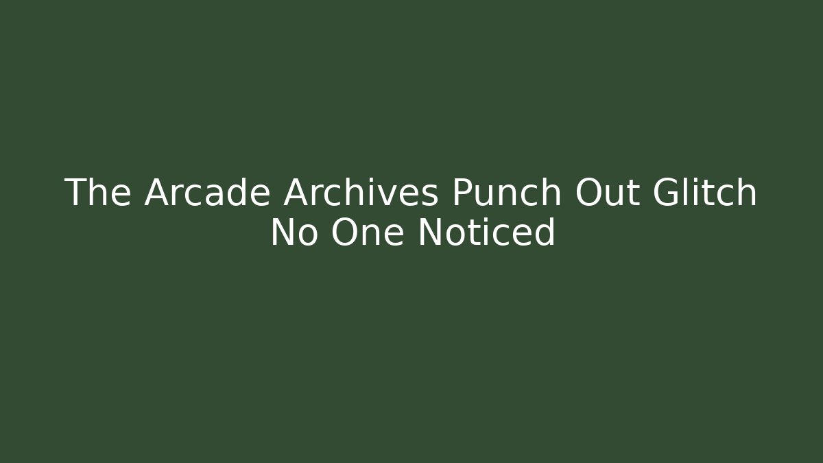 The Arcade Archives Punch Out Glitch No One Noticed