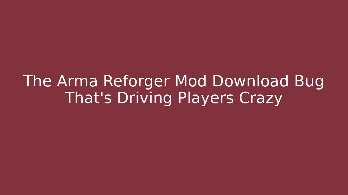 The Arma Reforger Mod Download Bug That's Driving Players Crazy