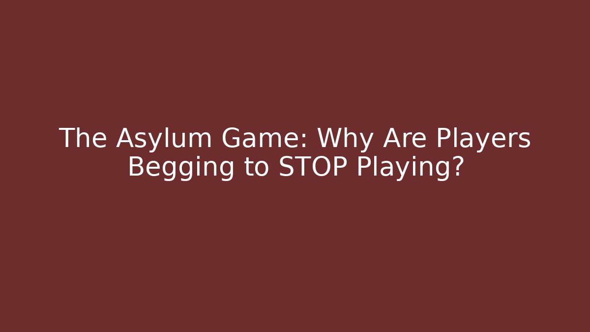 The Asylum Game: Why Are Players Begging to STOP Playing? - Felix Cat Insurance
