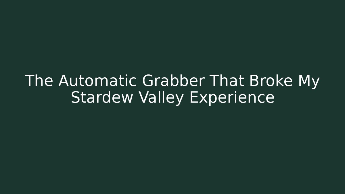 The Automatic Grabber That Broke My Stardew Valley Experience - Felix Cat Insurance