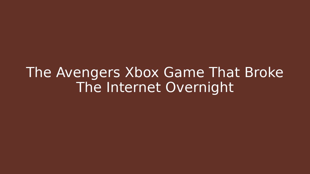 The Avengers Xbox Game That Broke The Internet Overnight