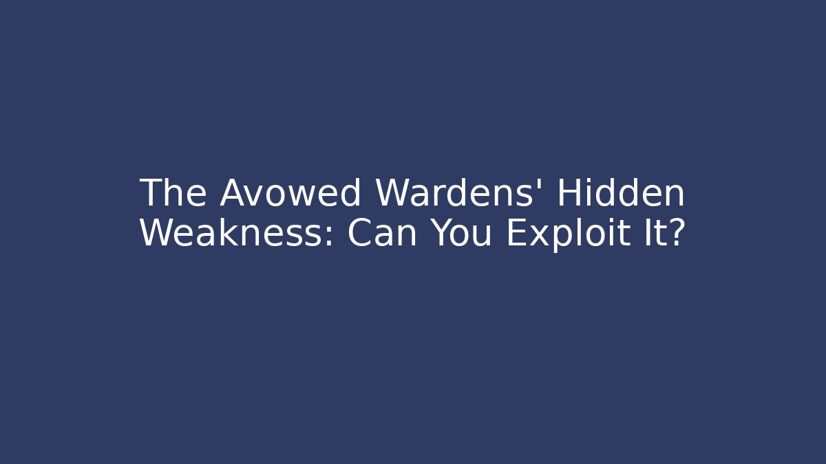 The Avowed Wardens' Hidden Weakness: Can You Exploit It? - Felix Cat Insurance