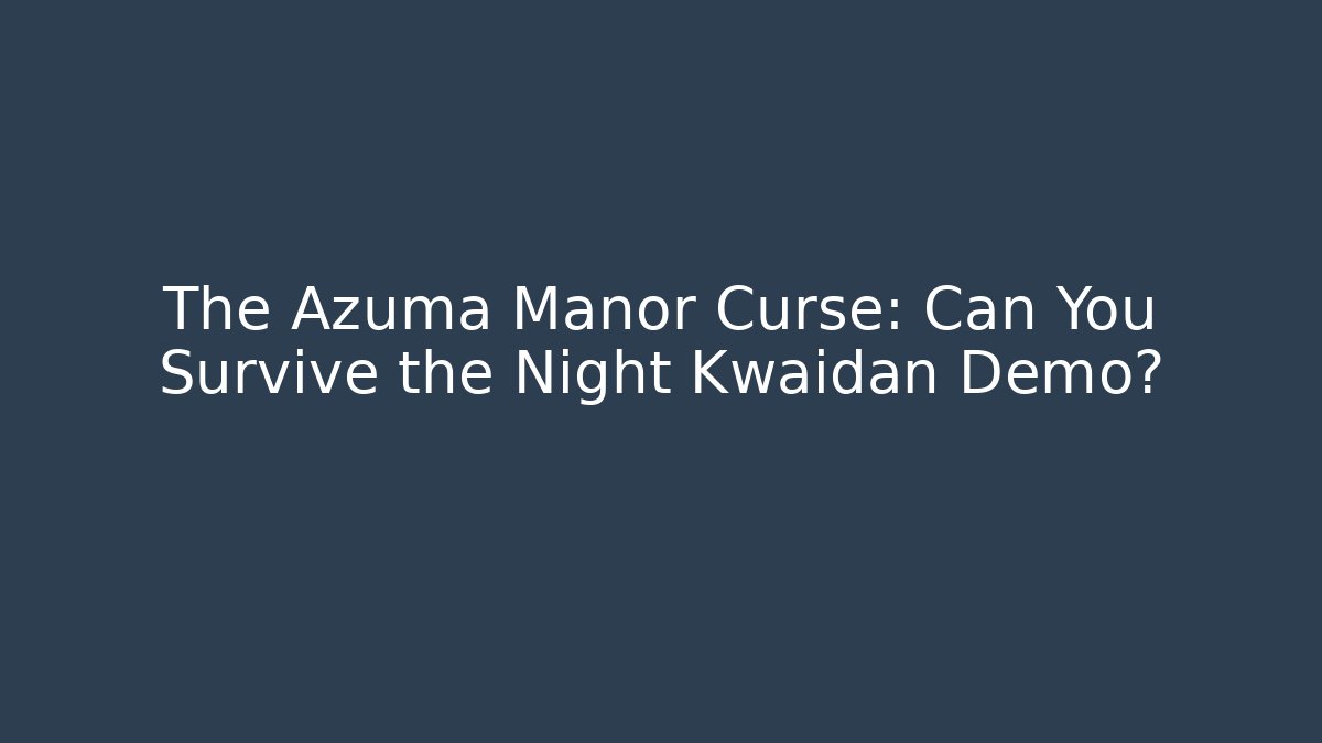 The Azuma Manor Curse: Can You Survive the Night Kwaidan Demo? - Felix Cat Insurance