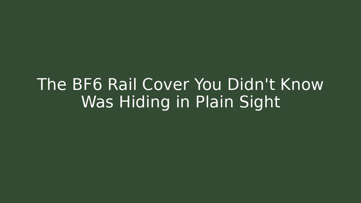 The BF6 Rail Cover You Didn't Know Was Hiding in Plain Sight